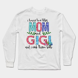 I Have Two Titles Mom and GIGI Mother's Day Gift 1 Shirt Long Sleeve T-Shirt